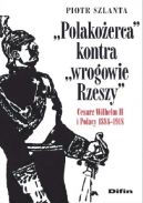 Okadka - Polakoerca kontra wrogowie Rzeszy. Cesarz Wilhelm II i Polacy 1888-1918