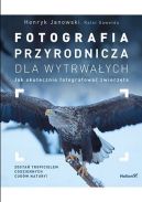 Ok�adka - Fotografia przyrodnicza dla wytrwa�ych. Jak skutecznie fotografowa�
