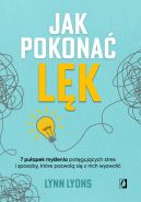 Okadka - Jak pokona lk. Siedem puapek mylenia potgujcych stres i sposoby, ktre pozwol si z nich wyzwoli
