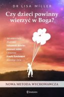 Okadka - Czy dzieci powinny wierzy w Boga. Jak wiara moe zbudowa tosamo dziecka, pewno siebie i stworzy trway fundament dorosego ycia