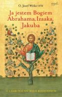 Okadka ksizki - Ja jestem Bogiem Abrahama, Izaaka, Jakuba. Uzdrowienie relacji w rodzinie