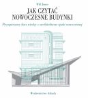 Okadka ksiki - Jak czyta nowoczesne budynki. Przyspieszony kurs wiedzy o architekturze epoki nowoczesnej