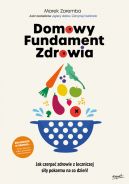 Okładka - Domowy Fundament Zdrowia. Jak czerpać zdrowie z leczniczej siły pokarmu na co dzień!