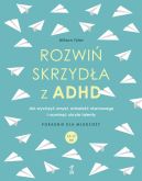 Okadka - Rozwi skrzyda z ADHD. Jak wyciszy umys, odnale rwnowag i rozwin ukryte talenty