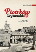 Ok�adka - Piotrk�w Trybunalski w PRL. �ycie codzienne i niecodzienne miasta 1945-1989