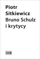 Okadka ksizki - Bruno Schulz i krytycy. Recepcja twrczoci Brunona Schulza w latach 1921–1939