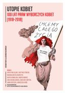Okadka ksiki - Utopie kobiet. 100 lat praw wyborczych kobiet (1918-2018)