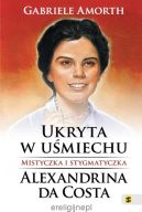 Ok�adka - Ukryta w u�miechu. Mistyczka i stygmatyczka. Alexandrina da Costa