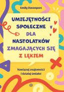Ok�adka - Umiej�tno�ci spo�eczne dla nastolatk�w zmagaj�cych si� z l�kiem. Nawi�zuj znajomo�ci i dzia�aj �mia�o!