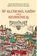 Okładka - W alchemii, łaźni i pod szubienicą. Historyczny spacer po dawnym Krakowie