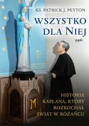 Ok�adka - Wszystko dla Niej. Historia kap�ana, kt�ry rozkocha� �wiat w r�a�cu
