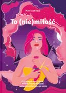 Ok�adka - To (nie)mi�o��. O trudnych zwi�zkach, bolesnych rozstaniach i sk�adaniu z�amanego serca 