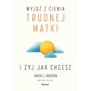 Okadka - Wyjd z cienia trudnej matki i yj jak chcesz 