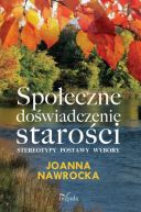 Okadka - Spoeczne dowiadczenie staroci. Stereotypy, postawy, wybory 