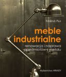Okładka - Meble industrialne. Renowacja i naprawa przedmiotów z metalu