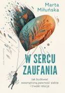 Ok�adka - W sercu zaufania. Jak budowa� wewn�trzn� pewno�� siebie i zdrowe relacje