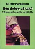 Okładka -  Bóg dobry aż tak? O Bożym miłosierdziu myśli kilka