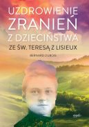 Okadka - Uzdrowienie zranie z dziecistwa ze w. Teres z Lisieux