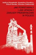 Ok�adka ksi�zki - Jak powstawa�y i jak upada�y zak�ady przemys�owe w Polsce