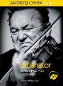Okadka ksizki - Ja, Urbanator. Awantury muzyka jazzowego. Audiobook