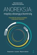 Okładka - Anoreksja: między obsesją a kontrolą. Przewodnik dla rodziców nastolatków z zaburzeniami odżywiania