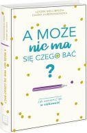 Ok�adka - A mo�e nie ma si� czego ba�? Jak zamieni� l�k w ciekawo��