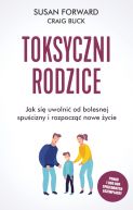 Okadka ksizki - Toksyczni rodzice. Jak si uwolni od bolesnej spucizny i rozpocz nowe ycie