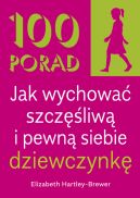 Ok�adka ksi�zki - 100 Porad jak wychowa� szcz�liw� i pewn� siebie dziewczynk� . WYD 2