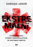 Okadka ksizki - Ekstremalni. O bohaterach, ktrzy naraaj ycie, by ratowa innych