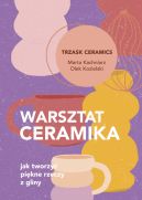 Ok�adka - Warsztat ceramika. Jak tworzy� pi�kne rzeczy z gliny