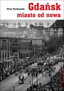 Okładka - Gdańsk - miasto od nowa. Kształtowanie społeczeństwa i warunki bytowe w latach 1945–1970