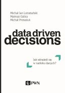 Okadka ksizki - Data Driven Decisions. Jak odnale si w natoku rde danych? 