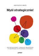 Ok�adka - My�l strategicznie!. Jak przygotowa� i zmienia� organizacj� w odpowiedzi na wyzwania otoczenia