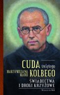 Okładka - Cuda świętego Maksymiliana Marii Kolbego część 2. Świadectwa i drogi krzyżowe