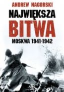 Okadka ksizki - Najwiksza bitwa. Moskwa 1941-1942. Stalin, Hitler i rozpaczliwa walka o Moskw, ktra zmienia bieg drugiej wojny wiatowej