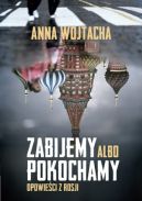 Okładka ksiązki - Zabijemy albo pokochamy. Opowieści z Rosji