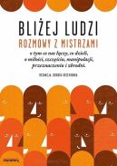 Okładka - Bliżej ludzi: Rozmowy z mistrzami o tym, co nas łączy, co dzieli, o miłości, szczęściu, manipulacji, przeznaczeniu i zbrodni