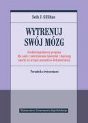 Okadka ksiki - Wytrenuj swj mzg. Siedmiotygodniowy program dla osb z zaburzeniami lkowymi i depresj oparty na terapii poznawczo-behawioralnej. Poradnik z wiczeniami