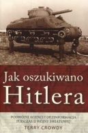 Okadka - Jak oszukiwano Hitlera. Podwjni agenci i dezinformacja podczas II wojny wiatowej