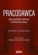 Okadka ksizki - Pracodawca jako podmiot ochrony w stosunku pracy. Wybrane zagadnienia