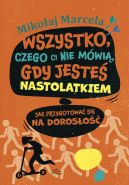 Okadka ksizki - Wszystko, czego ci nie mwi, gdy jeste nastolatkiem. Jak przygotowa si na doroso