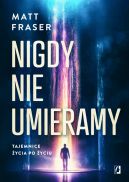 Okładka - Nigdy nie umieramy. Tajemnice życia po życiu