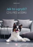 Ok�adka - Jak to ugry��? Czyli pies w domu