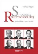 Ok�adka - Stra�nicy Rzeczypospolitej. Prezydenci w latach 1989-2015