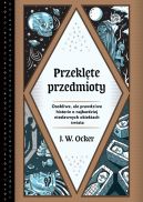 Okadka ksiki - Przeklte przedmioty. Osobliwe, ale prawdziwe historie o najbardziej niesawnych obiektach wiata