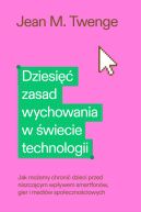 Ok�adka - Dziesi�� zasad wychowania w �wiecie technologii. Jak mo�emy chroni� swoje dzieci przed niszcz�cym wp�ywem smartfon�w, gier i medi�w spo�eczno�ciowych