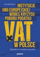 Okadka - Instytucje Unii Europejskiej wobec kryzysu poboru podatku VAT w Polsce. Dowiadczenia i wnioski na przyszo