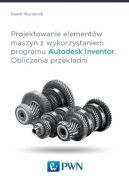 Okładka - Projektowanie elementów maszyn z wykorzystaniem programu Autodesk Inventor. Obliczenia przekładni 