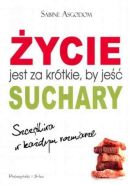 Okładka książki - Życie jest za krótkie by jeść suchary