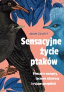 Okładka - Sensacyjne życie ptaków. Pierzaste wampiry, tęczowe albatrosy i trujące przepiórki